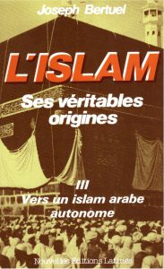 Joseph Bertuel - L'islam, Ses véritables origines. - Tome 3 - Vers un islam arabe autonome.